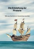 Die Entstehung der Piraterie - Wie aus Seefahrern 