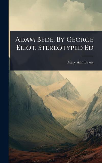 Adam Bede, By George Eliot. Stereotyped Ed
