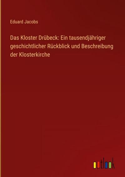 Das Kloster Drübeck: Ein tausendjähriger geschichtlicher Rückblick und Beschreibung der Klosterkirche