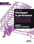 Développer la performance Méthode pour réussir son projet d’amélioration ou de certification (ISO 9001, IS0 14001,0HSAS 18001, ISO 20000, ISO 22000 et ISO 27001) VOLUME 1