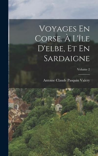 Voyages En Corse. À L’île D’elbe, Et En Sardaigne; Volume 2