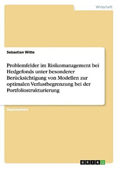 Problemfelder im Risikomanagement bei Hedgefonds unter besonderer Berücksichtigung von Modellen zur optimalen Verlustbegrenzung bei der Portfoliostrukturierung