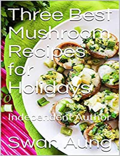 Three Best Mushroom Recipes for Holidays