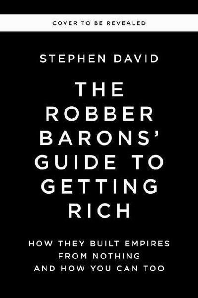 The Robber Barons’ Guide to Getting Rich