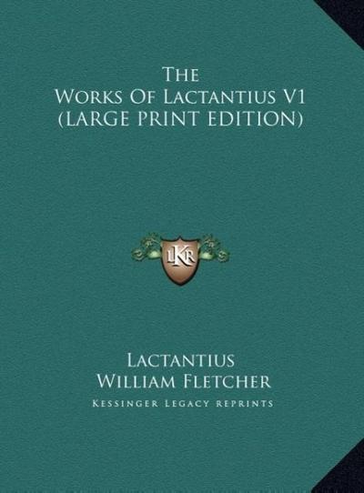 The Works Of Lactantius V1 (LARGE PRINT EDITION)