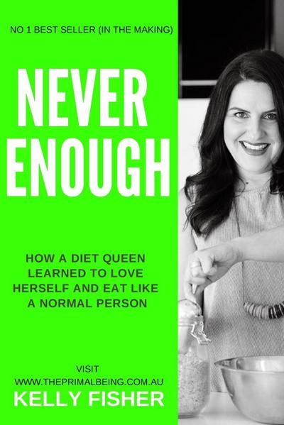 Never Enough  - How a diet queen learned to love herself and eat like a normal person