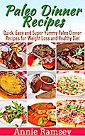 Paleo Dinner Recipes: Quick, Easy and Super Yummy Paleo Dinner Recipes for Weight Loss and Healthy Diet