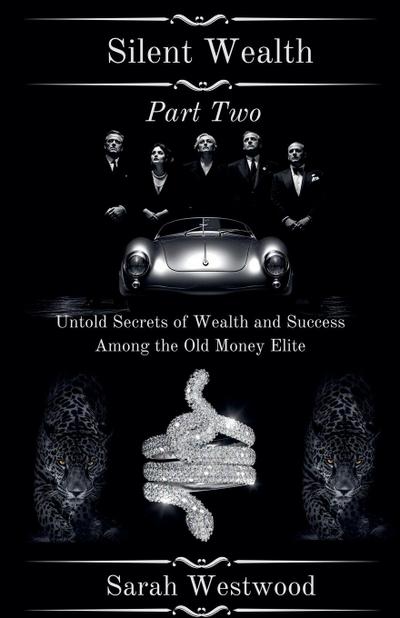 Silent Wealth Untold Secrets of Wealth and Success Among the Old Money Elite Part Two