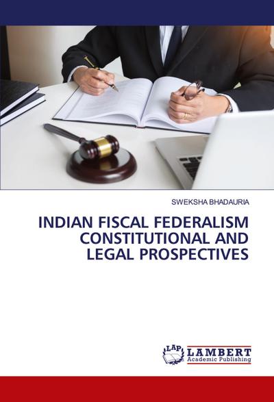 INDIAN FISCAL FEDERALISM CONSTITUTIONAL AND LEGAL PROSPECTIVES