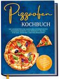 Pizzaofen Kochbuch: Die leckersten und abwechslungsreichsten Pizzaofen Rezepte von herzhaft bis süß für Gas-, Elektro- und Holzbackofen | inkl. Pizzasoßen, Teigrezepten, Fingerfood, Desserts uvm.