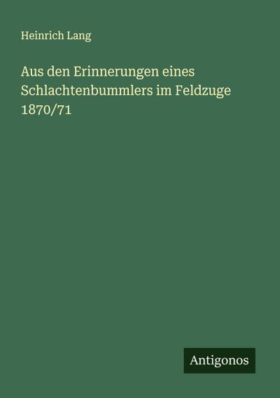 Aus den Erinnerungen eines Schlachtenbummlers im Feldzuge 1870/71