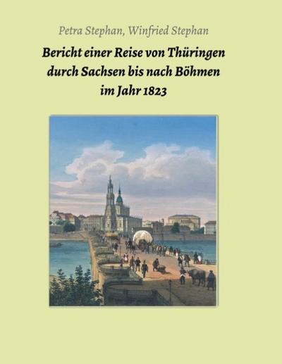 Bericht einer Reise von Thüringen durch Sachsen bis nach Böhmen im Jahr 1823