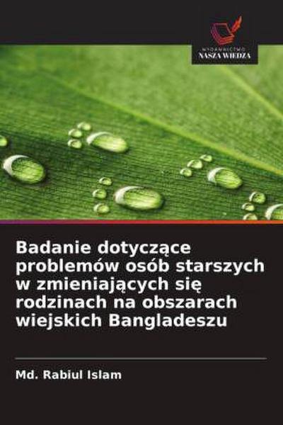 Badanie dotycz¿ce problemów osób starszych w zmieniaj¿cych si¿ rodzinach na obszarach wiejskich Bangladeszu