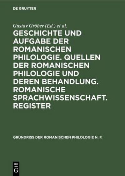 Geschichte und Aufgabe der romanischen Philologie. Quellen der romanischen Philologie und deren Behandlung. Romanische Sprachwissenschaft. Register