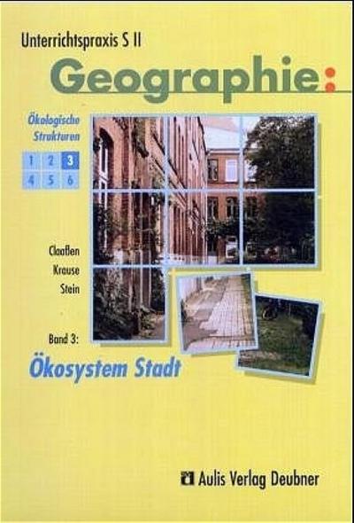Unterrichtspraxis S II - Geographie / Band 3: Ökosystem Stadt, Ökologische Strukturen