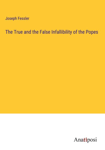 The True and the False Infallibility of the Popes