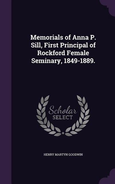 Memorials of Anna P. Sill, First Principal of Rockford Female Seminary, 1849-1889.