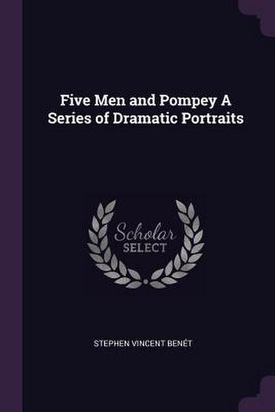 Five Men and Pompey A Series of Dramatic Portraits