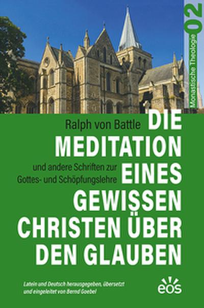Die Meditation eines gewissen Christen über den Glauben - Ralph von Battles Schriften zur Gottes- und Schöpfungslehre