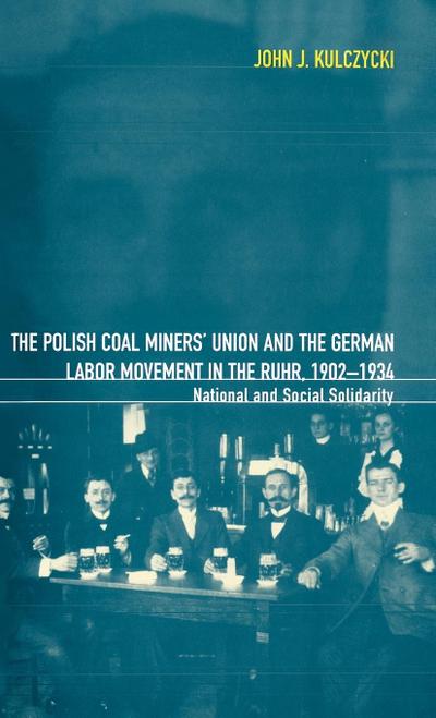 The Polish Coal Miners’ Union and the German Labor Movement in the Ruhr, 1902-1934