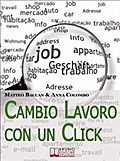 Cambio Lavoro Con un Click. Come Utilizzare Internet per Cercare il Tuo Nuovo Posto di Lavoro. (Ebook Italiano - Anteprima Gratis)
