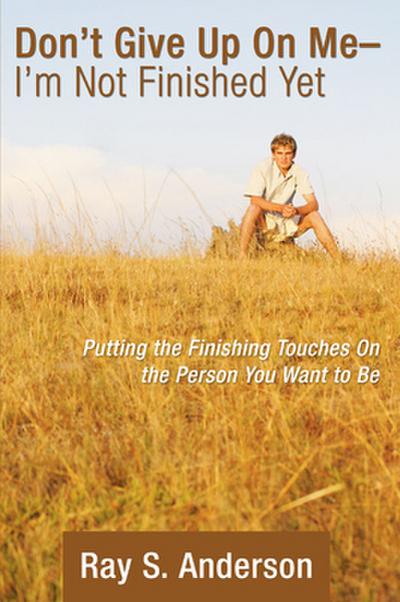 Don’t Give Up On Me - I’m Not Finished Yet