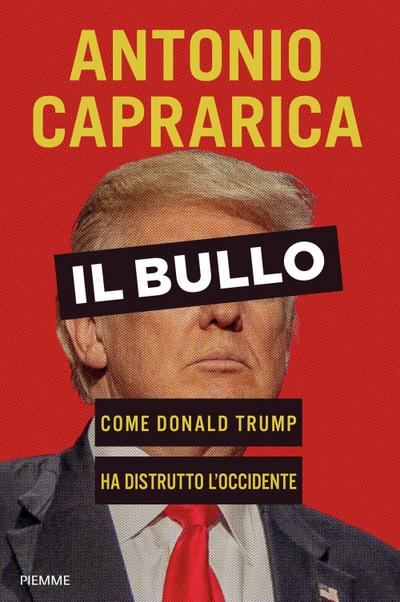 Il bullo. Come Donald Trump ha distrutto l’Occidente