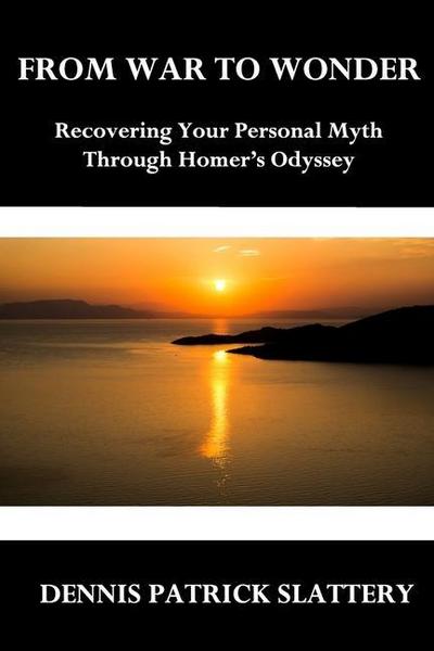 From War to Wonder: Recovering Your Personal Myth Through Homer’s Odyssey