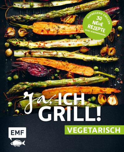 Ja, ich grill! – vegetarisch – 30 neue Rezepte zum Niederknien
