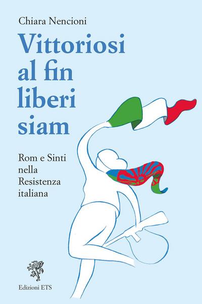 Vittoriosi, al fin liberi siam! Rom e Sinti nella Resistenza italiana
