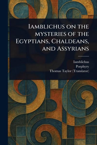 Iamblichus on the Mysteries of the Egyptians, Chaldeans, and Assyrians