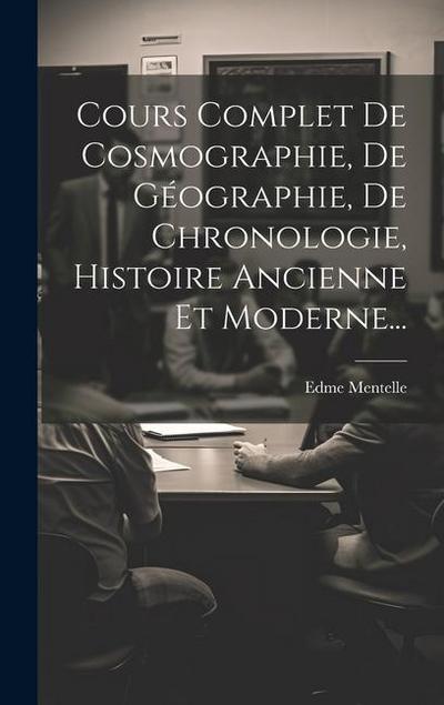 Cours Complet De Cosmographie, De Géographie, De Chronologie, Histoire Ancienne Et Moderne...