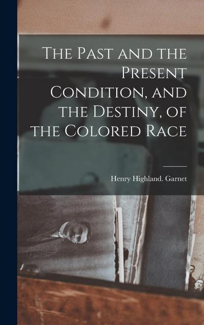 The Past and the Present Condition, and the Destiny, of the Colored Race