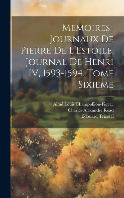 Memoires-Journaux de Pierre de L’Estoile, Journal de Henri IV, 1593-1594, Tome Sixieme