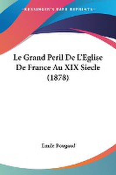 Le Grand Peril De L’Eglise De France Au XIX Siecle (1878)