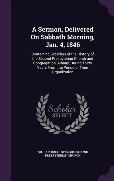 A Sermon, Delivered On Sabbath Morning, Jan. 4, 1846: Containing Sketches of the History of the Second Presbyterian Church and Congregation, Albany, D