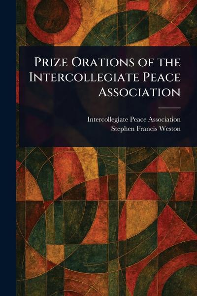 Prize Orations of the Intercollegiate Peace Association
