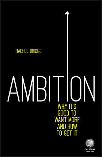 Ambition: Why It’s Good to Want More and How to Get It
