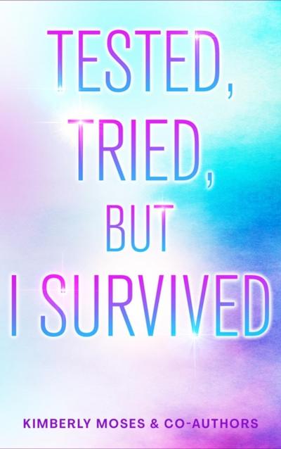 Tested, Tried, But I Survived
