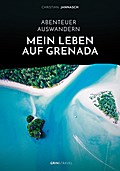 Abenteuer Auswandern. Mein Leben auf Grenada