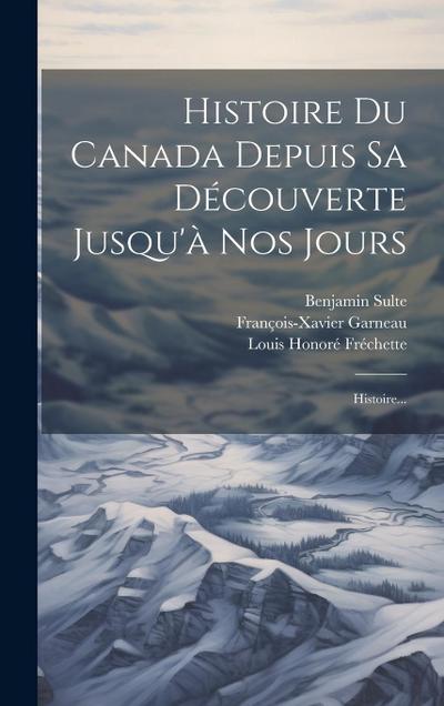 Histoire Du Canada Depuis Sa Découverte Jusqu’à Nos Jours: Histoire...