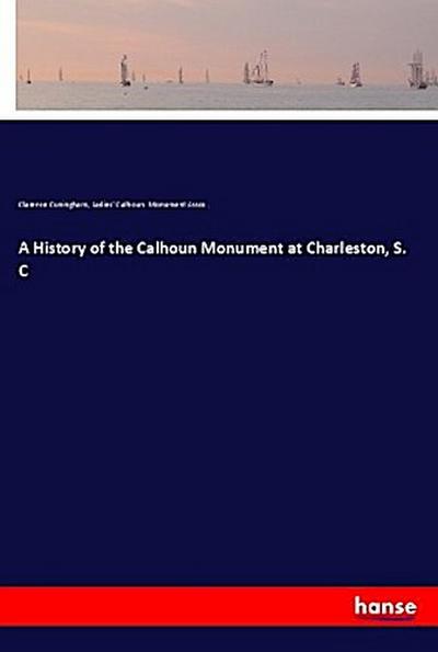 A History of the Calhoun Monument at Charleston, S. C