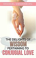 The Delights of Wisdom Pertaining to Conjugial Love