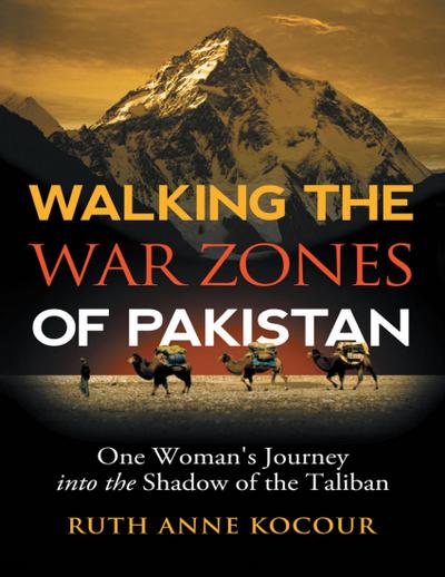 Walking the Warzones of Pakistan: One Woman’s Journey Into the Shadow of the Taliban