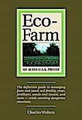 Eco-Farm: The Definite Guide to Managing Farm and Ranch Soil Fertility, Crops, Fertilizers, Weeds and Insects