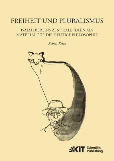 Freiheit und Pluralismus: Isaiah Berlins zentrale Ideen als Material für die heutige Philosophie
