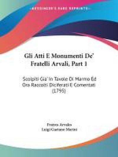 Gli Atti E Monumenti De’ Fratelli Arvali, Part 1