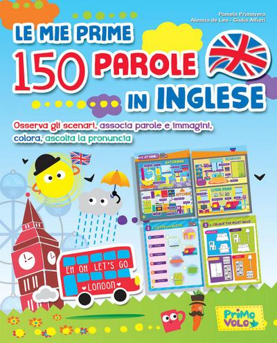 Le mie prime 150 parole in inglese. Osserva gli scenari, associa parole e immagini, colora, ascolta la pronuncia