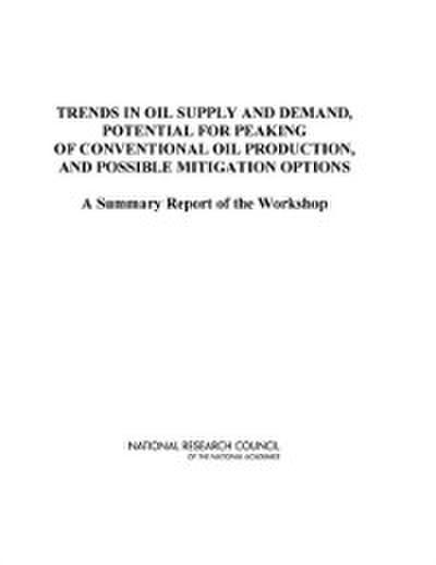 Trends in Oil Supply and Demand, the Potential for Peaking of Conventional Oil Production, and Possible Mitigation Options