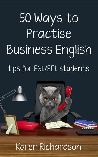 Fifty Ways to Practise Business English: Tips for ESL/EFL Students (Fifty Ways to Practice: Tips for ESL/EFL Teachers)